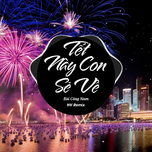 Tết Này Con Sẽ Về - Bùi Công Nam × HV Remix | Nhạc Tết Hot Tik Tok 2023