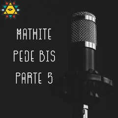 Mathite Pede Bis parte 5