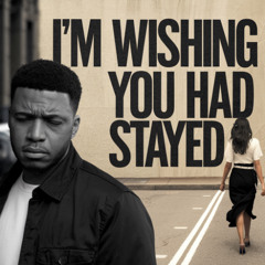 I'm Wishing You Had Stayed