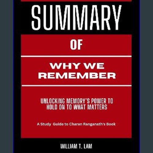 Ebook PDF  📕 SUMMARY of Charan Ranganath's Book WHY WE REMEMBER: Unlocking Memory’s Power to Hold