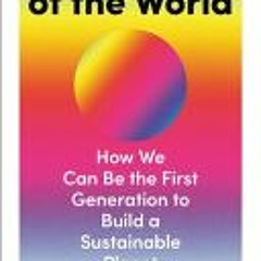 (Download PDF) Not the End of the World: How We Can Be the First Generation to Build a Sustainable P