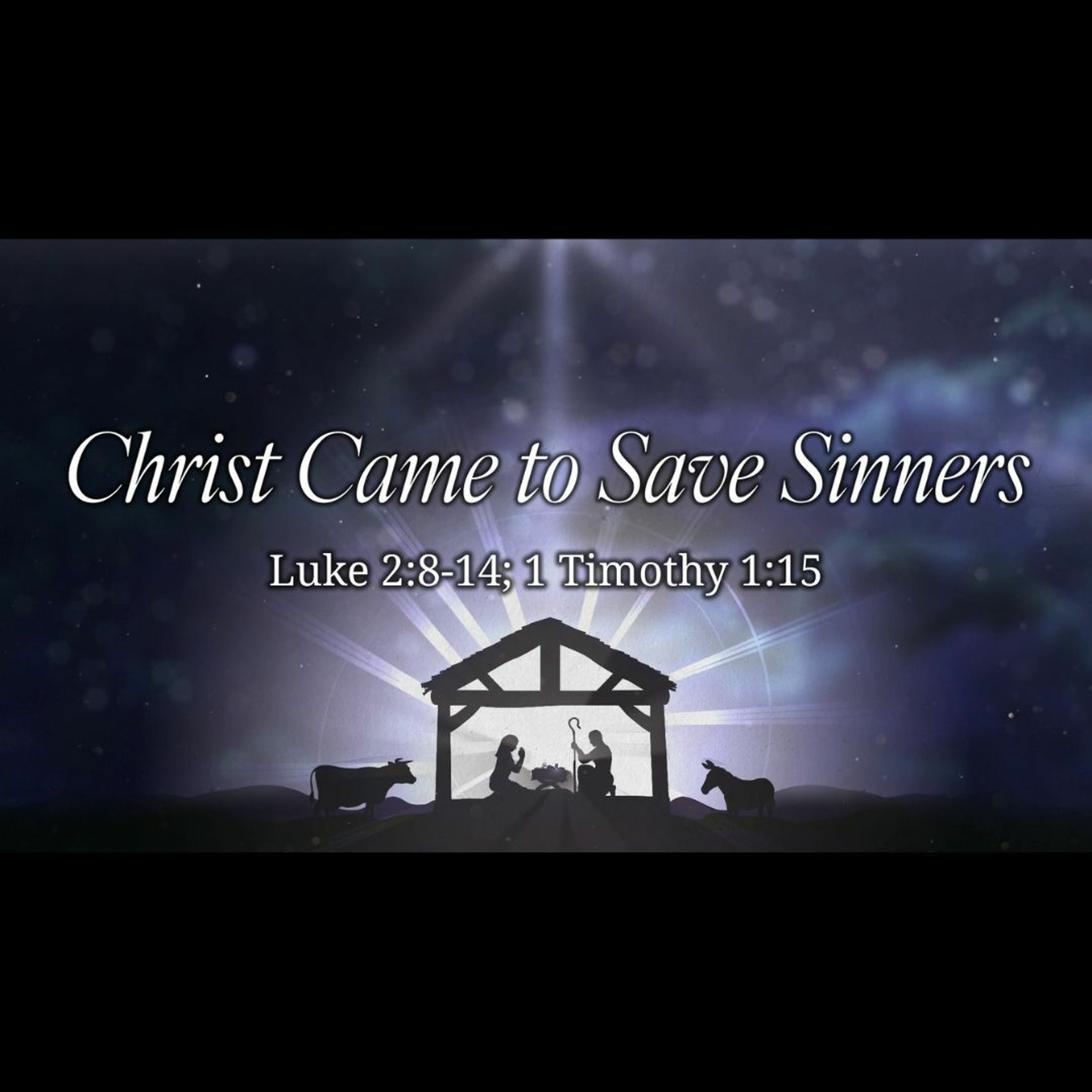 Christ Came to Save Sinners (Luke 2:8-14; 1Timothy 1-15)