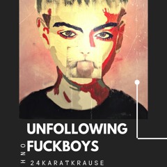 Unfollowing Fuckboys - 24KARATKRAUSE