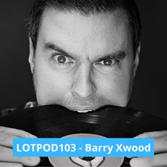 Podcast: Barry Xwood - LOTPOD 103 (Legacy Of Trance Recordings)
