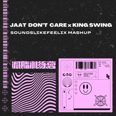Jatt Dont Care x King Swing (soundslikefeelix mashup)