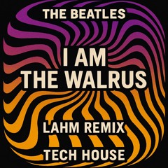 The Beatles – I Am the Walrus (Lahm Remix) | Tech House