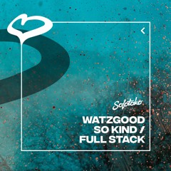 Watzgood - So Kind / Full Stack  [EP SOLOTOKO]
