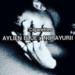 AYLIEN BLUE + NORAYURII - CIGARETTES! *REMIX*
