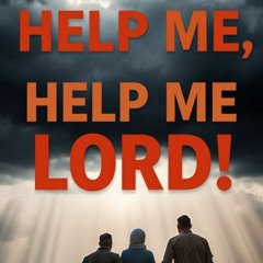 HELP ME, HELP ME LORD!