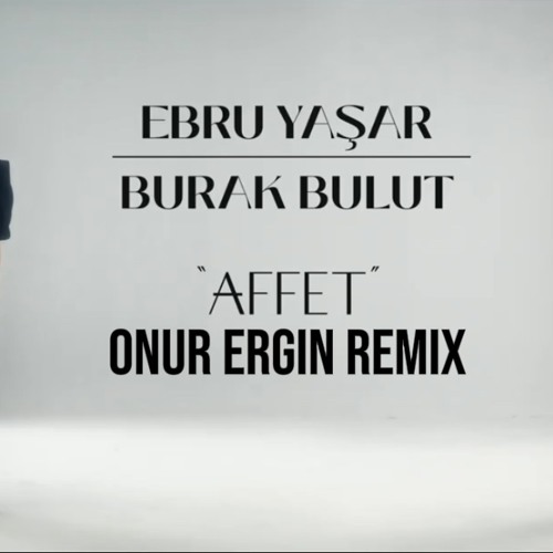 Ebru Yasar X Burak Bulut - Affet (Onur Ergin Remix)