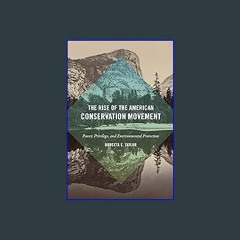 Read Ebook ✨ The Rise of the American Conservation Movement: Power, Privilege, and Environmental P