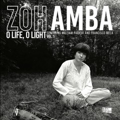 Zoh Amba ft. William Parker & Francisco Mela: 'O Life, O Light' (title track) 577 Records