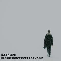 dj akeeni - please don't ever leave me