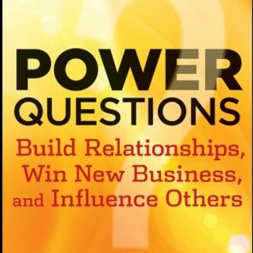 [GET] KINDLE 📮 Power Questions: Build Relationships, Win New Business, and Influence