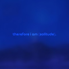 therefore i am (solitude) by madebygodes & sedogy bedam — but it's a + slowed version.