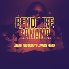 Bend Like Banana(Jabair and Bobby Flowers Remix)