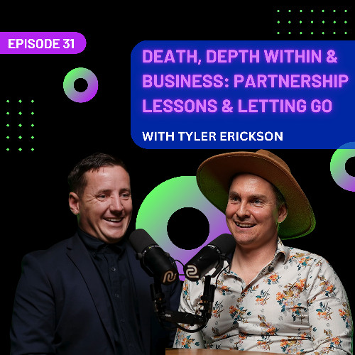 EP 31 - Death, Depth within & Business: Partnership Lessons & Letting Go with Tyler Erickson