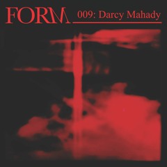 Form 009: Darcy Mahady