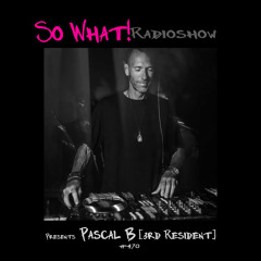 So What Radioshow 470/Pascal B [3rd Resident]