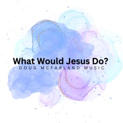 What Would Jesus Do