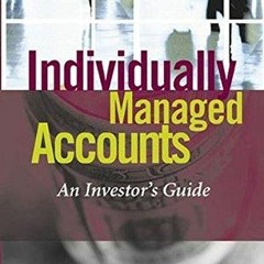 [READ DOWNLOAD] Individually Managed Accounts: An Investor's Guide