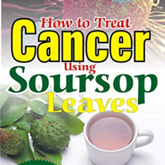 FREE EBOOK 🖊️ How to Treat Cancer USing Soursop Leaves: No Side Effect Remedy you ca