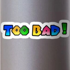 Too Bad