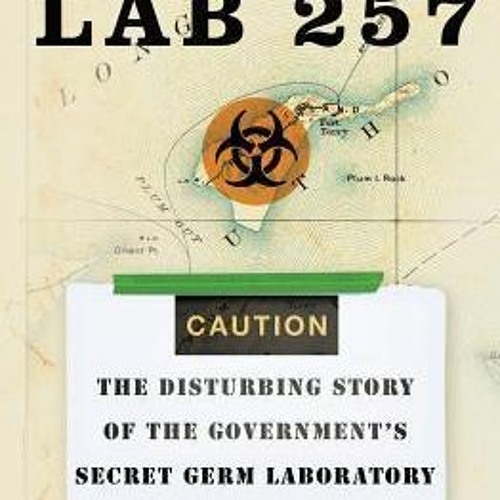 (PDF) Download Lab 257: The Disturbing Story of the Government's Secret Germ Laboratory BY : Mi
