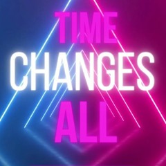TIME CHANGES ALL
