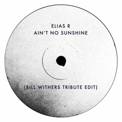 Elias R - Ain't No Sunshine (Bill Withers Tribute Edit) [FREE DOWNLOAD]