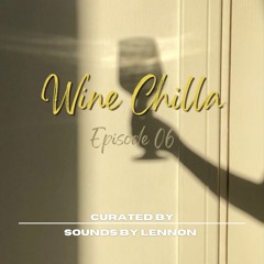 Wine Chilla Series: Episode 06 (curated - Sounds By Lennon)