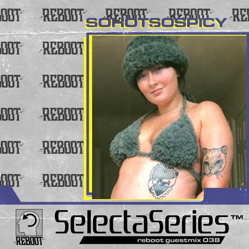 Reboot Selecta Series 038 - sohotsospicy