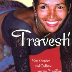 [Read] [PDF EBOOK EPUB KINDLE] Travesti: Sex, Gender, and Culture among Brazilian Tra