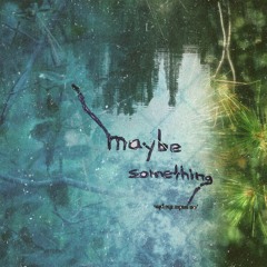 maybe something