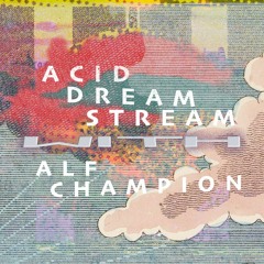 ACID DREAM STREAM #14 with ALF CHAMPION