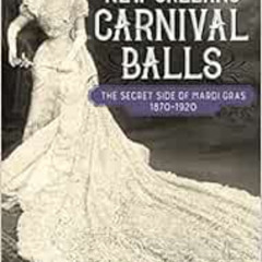download EBOOK √ New Orleans Carnival Balls: The Secret Side of Mardi Gras, 1870-1920