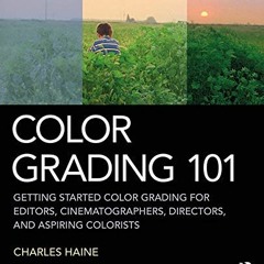 ACCESS [EPUB KINDLE PDF EBOOK] Color Grading 101: Getting Started Color Grading for E
