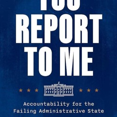 ⚡Audiobook🔥 You Report to Me: Accountability for the Failing Administrative State