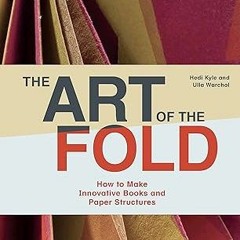 READ [EBOOK] The Art of the Fold: How to Make Innovative Books and Paper Structures (Learn pape