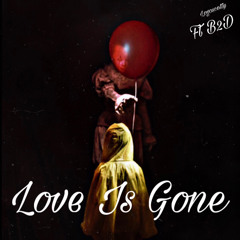 Love Is Gone Ft B2D