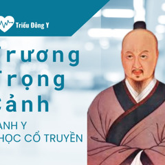 Danh y Trương Trọng Cảnh - Người khai sáng Y học cổ truyền Trung Hoa