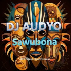 Sawubona #Afro House (DownTempo)