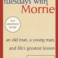Free read✔ Tuesdays with Morrie: An Old Man, a Young Man, and Life's Greatest Lesson, 25th Anniv