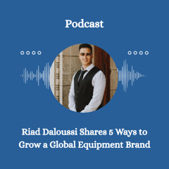 Riad Daloussi Shares 5 Ways to Grow a Global Equipment Brand