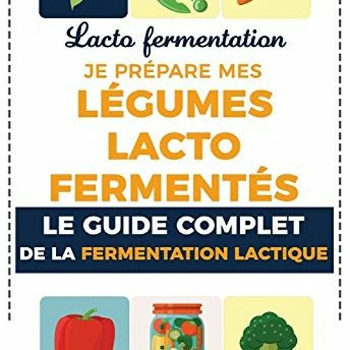 [View] EBOOK EPUB KINDLE PDF Lacto fermentation : Je prépare mes légumes lacto fermentés: Le guide