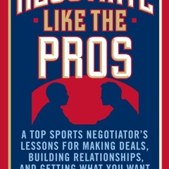 ⚡ PDF ⚡ Negotiate Like the Pros: A Top Sports Negotiator's Lessons for