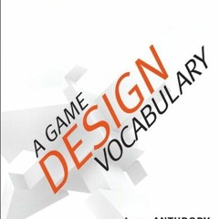 View PDF Game Design Vocabulary, A: Exploring the Foundational Principles Behind Good Game Design by