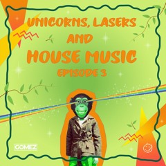 Unicorns, Lasers and House Music EP003