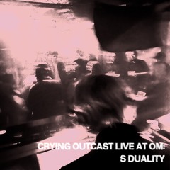Crying Outcast Live at Om: S Duality