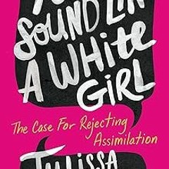 ✔PDF/✔READ You Sound Like a White Girl: The Case for Rejecting Assimilation
